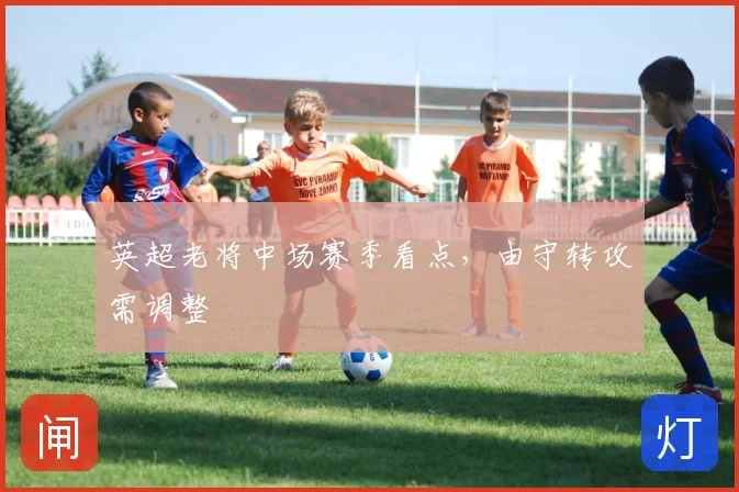 英超老将中场赛季看点，由守转攻需调整